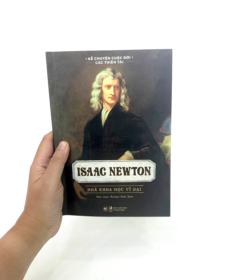 kể chuyện cuộc đời các thiên tài: isaac newton - nhà khoa học vĩ đại - Ảnh 7