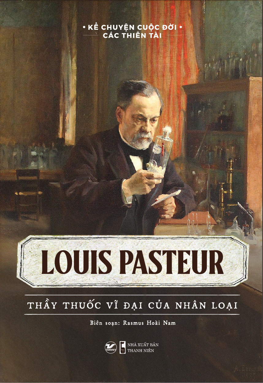 kể chuyện cuộc đời các thiên tài - louis pasteur - thầy thuốc vĩ đại của nhân loại - Ảnh 2