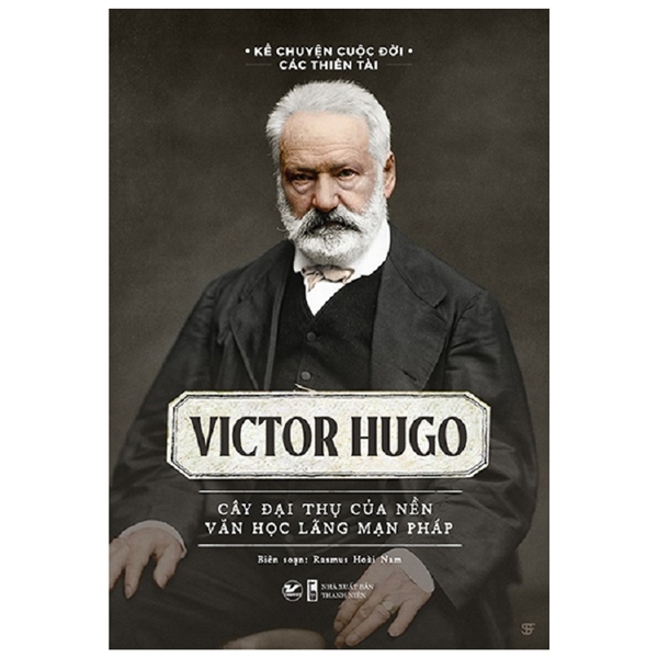 kể chuyện cuộc đời các thiên tài: victor hugo - cây đại thụ của nên văn học lãng mạn pháp