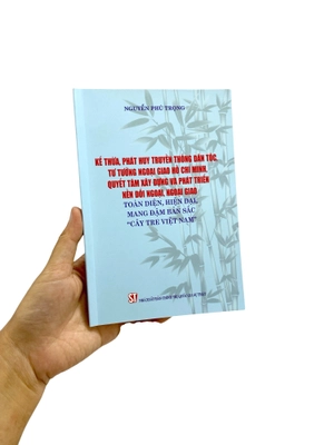 kế thừa, phát huy truyền thống dân tộc, tư tưởng ngoại giao hồ chí minh, quyết tâm xây dựng và phát triển nền đối ngoại, ngoại giao toàn diện, hiện đại mang đậm bản sắc "cây tre việt nam" - Ảnh 8