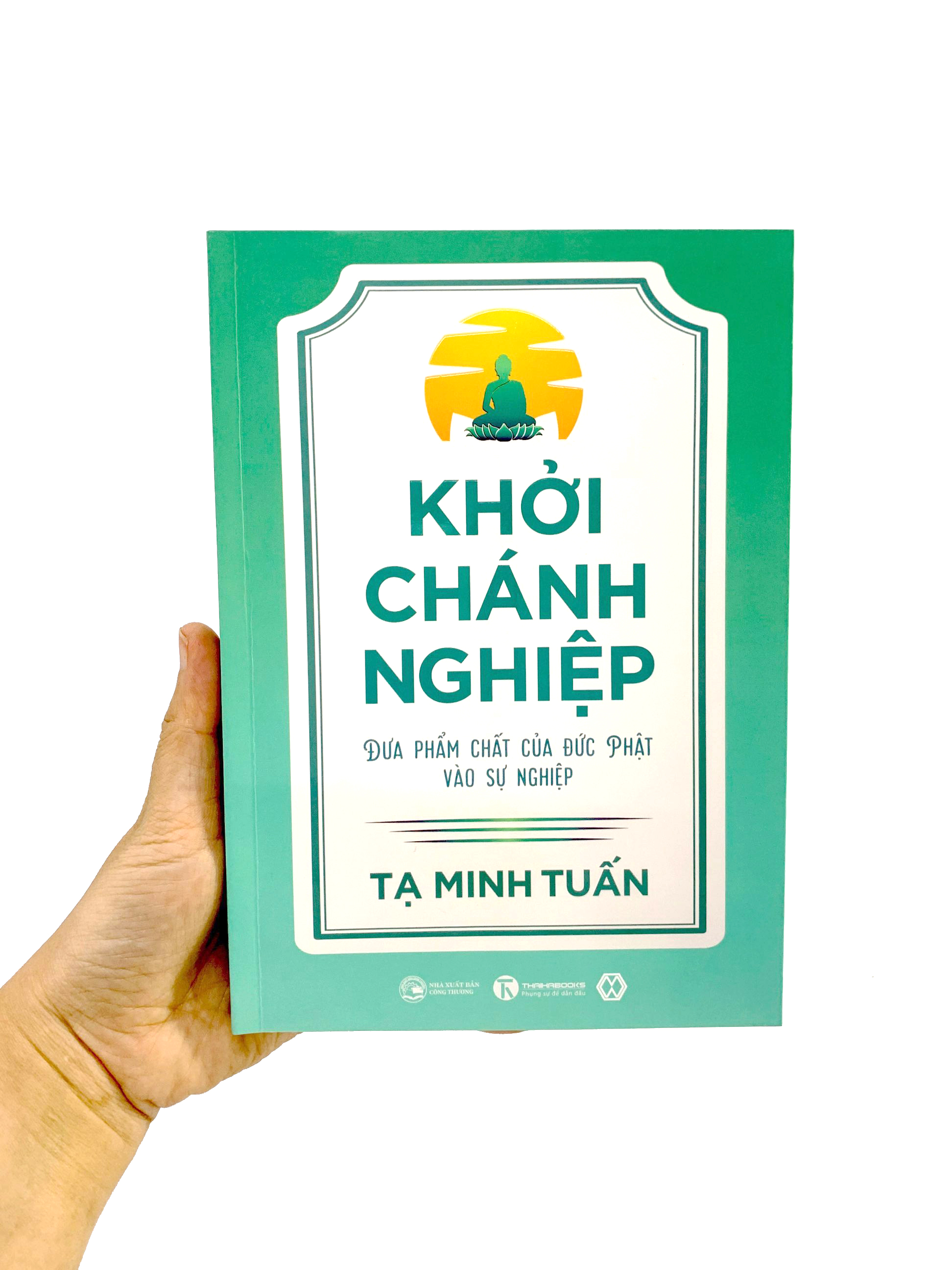 khởi chánh nghiệp: đưa phẩm chất của đức phật vào sự nghiệp - Ảnh 10