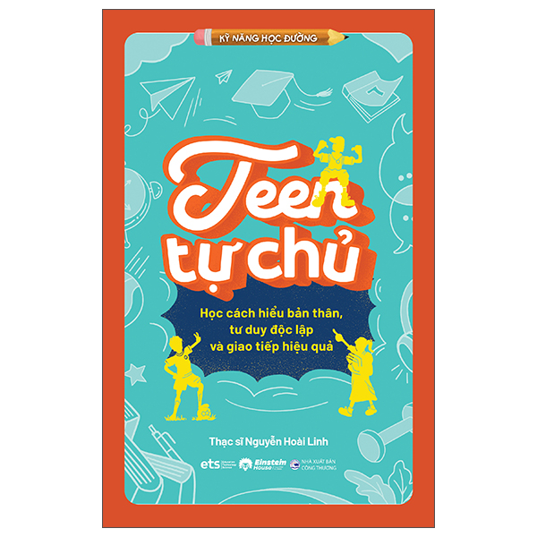 Kỹ Năng Học Đường - Teen Tự Chủ - Học Cách Hiểu Bản Thân, Tư Duy Độc Lập Và Giao Tiếp Hiệu Quả
