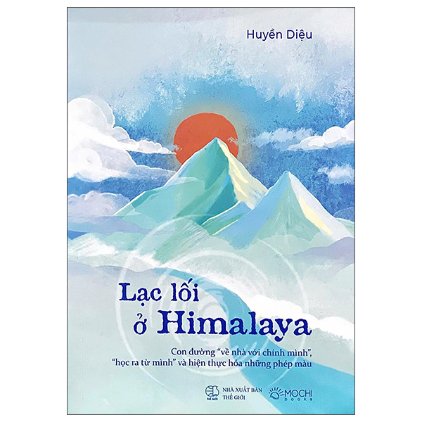 Lạc Lối Ở Himalaya - Con Đường "Về Nhà Với Chính Mình", "Học Ra Từ Mình" Và Hiện Thực Hóa Những Phép Màu