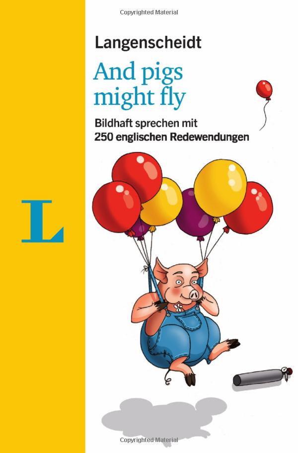 langenscheidt and pigs might fly: bildhaft sprechen mit 250 englischen redewendungen - Ảnh 2