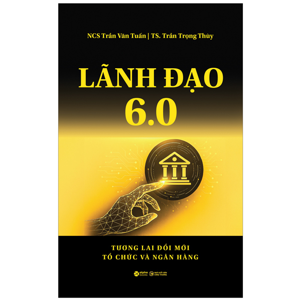 Lãnh Đạo 6.0 - Tương Lai Đổi Mới Tổ Chức Và Ngân Hàng