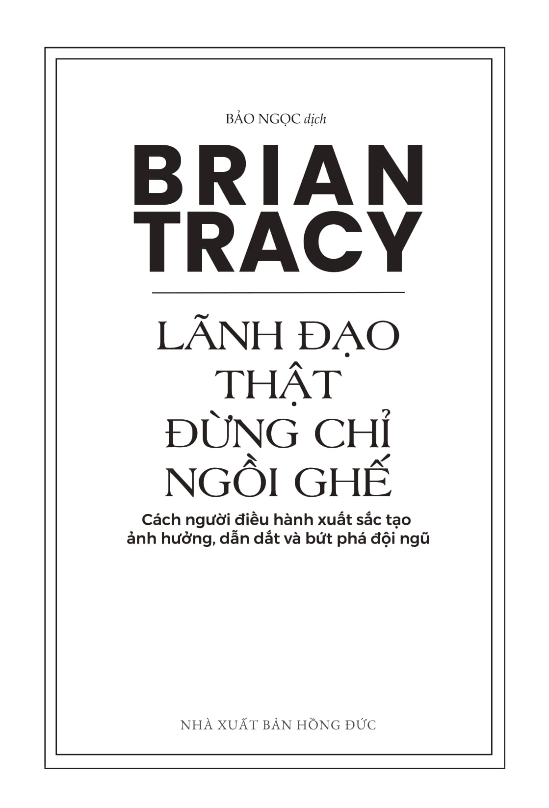 Lãnh Đạo Thật Đừng Chỉ Ngồi Ghế - Cách Người Điều Hành Xuất Sắc Tạo Ảnh Hưởng, Dẫn Dắt Và Bứt Phá Đội Ngũ - Ảnh 2