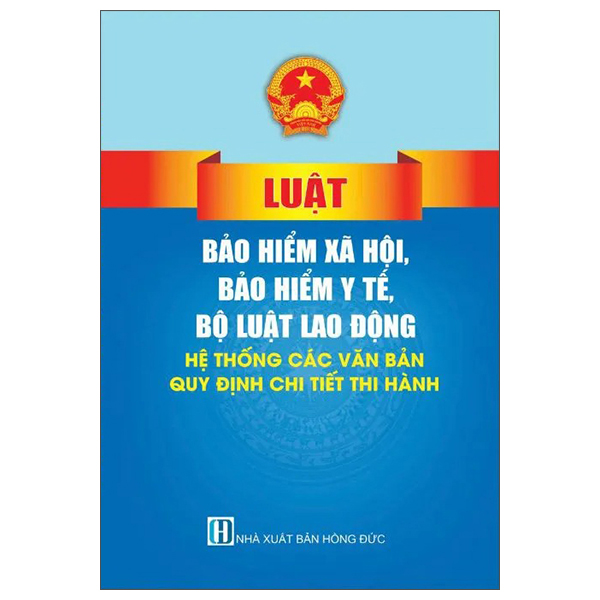 Luật Bảo Hiểm Xã Hội, Bảo Hiểm Y Tế, Bộ Luật Lao Động - Hệ Thống Các Văn Bản Quy Định Chi Tiết Thi Hành