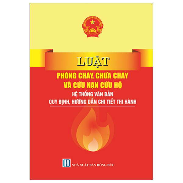Luật Phòng Cháy, Chữa Cháy Và Cứu Nạn Cứu Hộ - Hệ Thống Văn Bản Quy Định, Hướng Dẫn Chi Tiết Thi Hành
