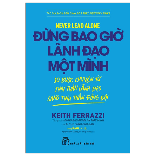 Never Lead Alone - Đừng Bao Giờ Lãnh Đạo Một Mình - 10 Bước Chuyển Từ Tinh Thần Lãnh Đạo Sang Tinh Thần Đồng Đội
