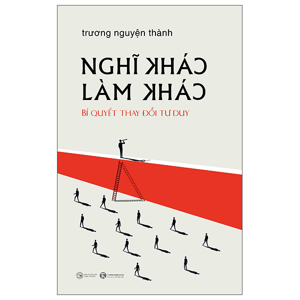 nghĩ khác làm khác - bí quyết thay đổi tư duy