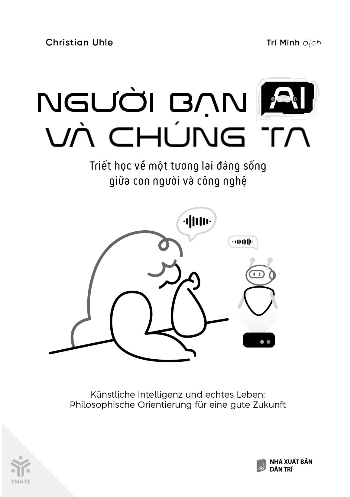 Người Bạn AI Và Chúng Ta - Triết Học Về Một Tương Lai Đáng Sống Giữa Con Người Và Công Nghệ - Ảnh 2