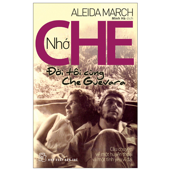 Nhớ Che - Đời Tôi Cùng Che Guevara - Câu Chuyện Về Một Huyền Thoại Và Một Tình Yêu Vĩ Đại