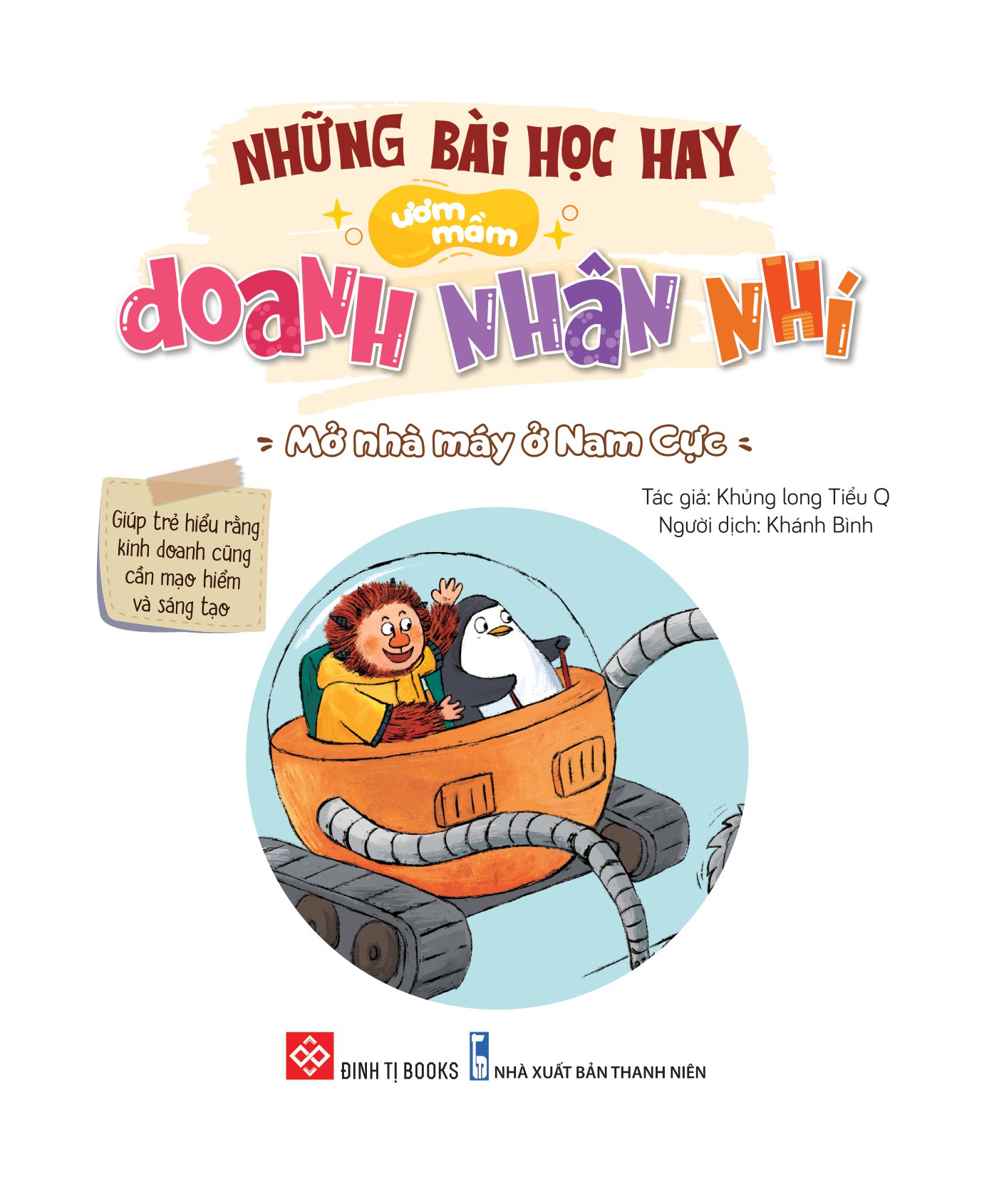 những bài học hay ươm mầm doanh nhân nhí - mở nhà máy ở nam cực - giúp trẻ hiểu rằng kinh doanh cũng cần mạo hiểm và sáng tạo - Ảnh 2