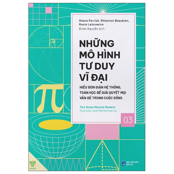 Những Mô Hình Tư Duy Vĩ Đại - Hiểu Đơn Giản Hệ Thống, Toán Học Để Giải Quyết Mọi Vấn Đề Trong Cuộc Sống