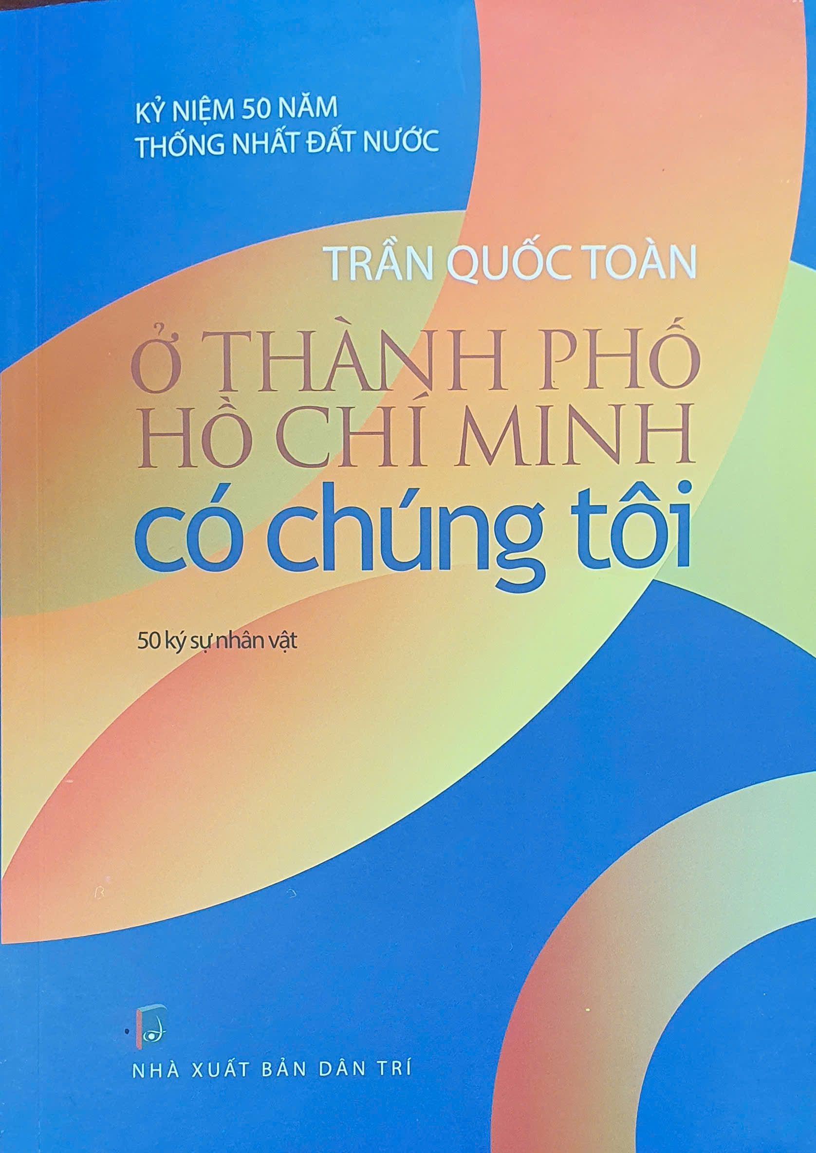ở thành phố hồ chí minh có chúng tôi - 50 ký sự nhân vật - Ảnh 3