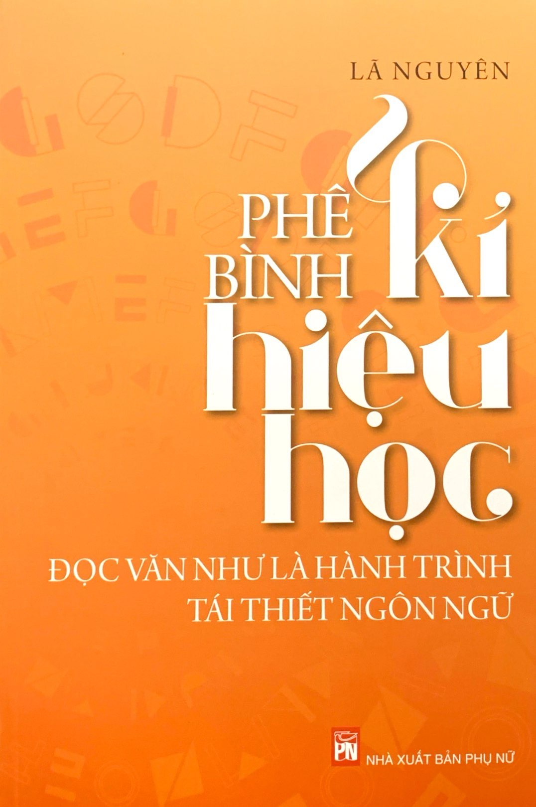 phê bình kí hiệu học - đọc văn như là hành trình tái thiết ngôn ngữ (tái bản 2019) - Ảnh 2