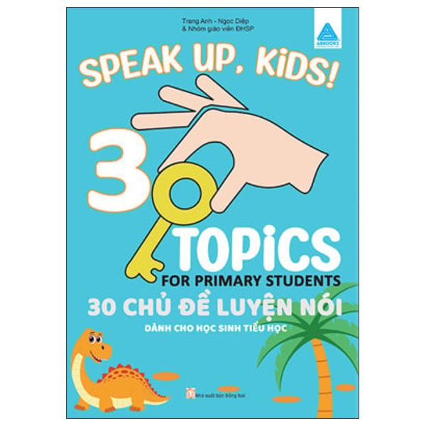 Speak Up, Kids! 30 Topics For Primary Student - 30 Chủ Đề Luyện Nói Dành Cho Học Sinh Tiểu Học