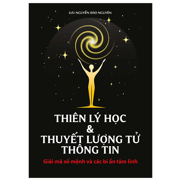 Thiên Lý Học Và Thuyết Lượng Tử Thông Tin - Giải Mã Số Mệnh Và Các Bí Ẩn Tâm Linh
