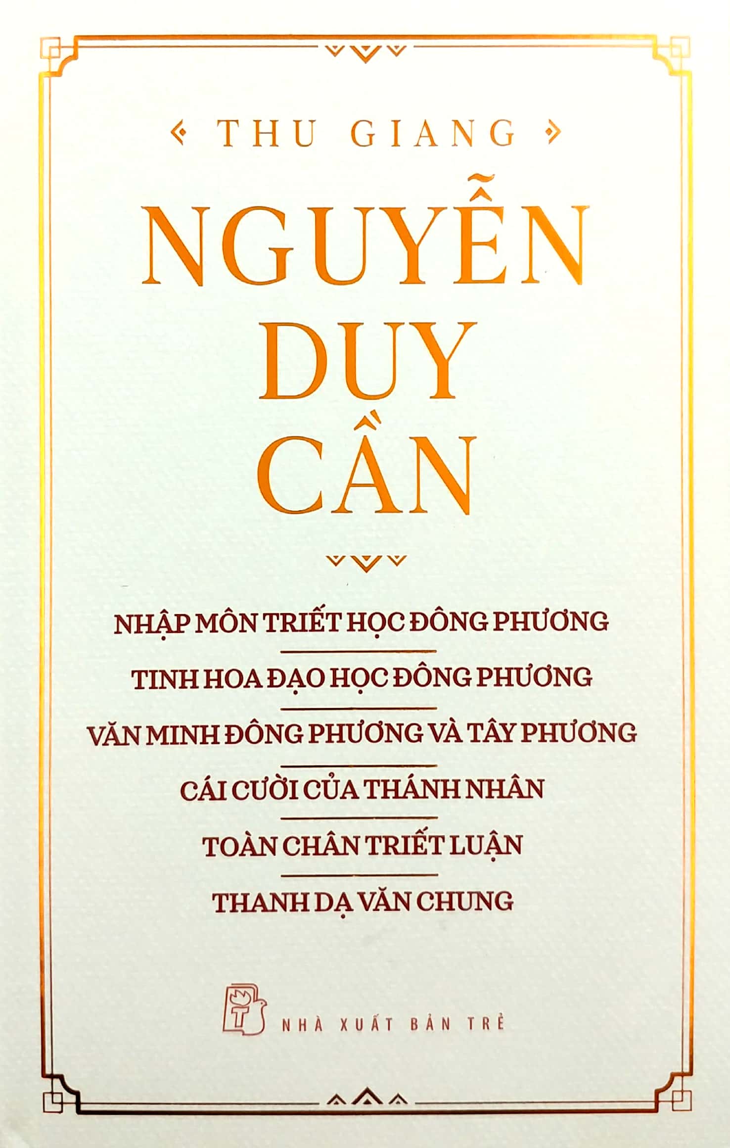 thu giang nguyễn duy cần - nhập môn triết học đông phương, tinh hoa đạo học đông phương, văn minh đông phương và tây phương, cái cười của thánh nhân, toàn chân triết luận, thanh dạ văn chung - Ảnh 2