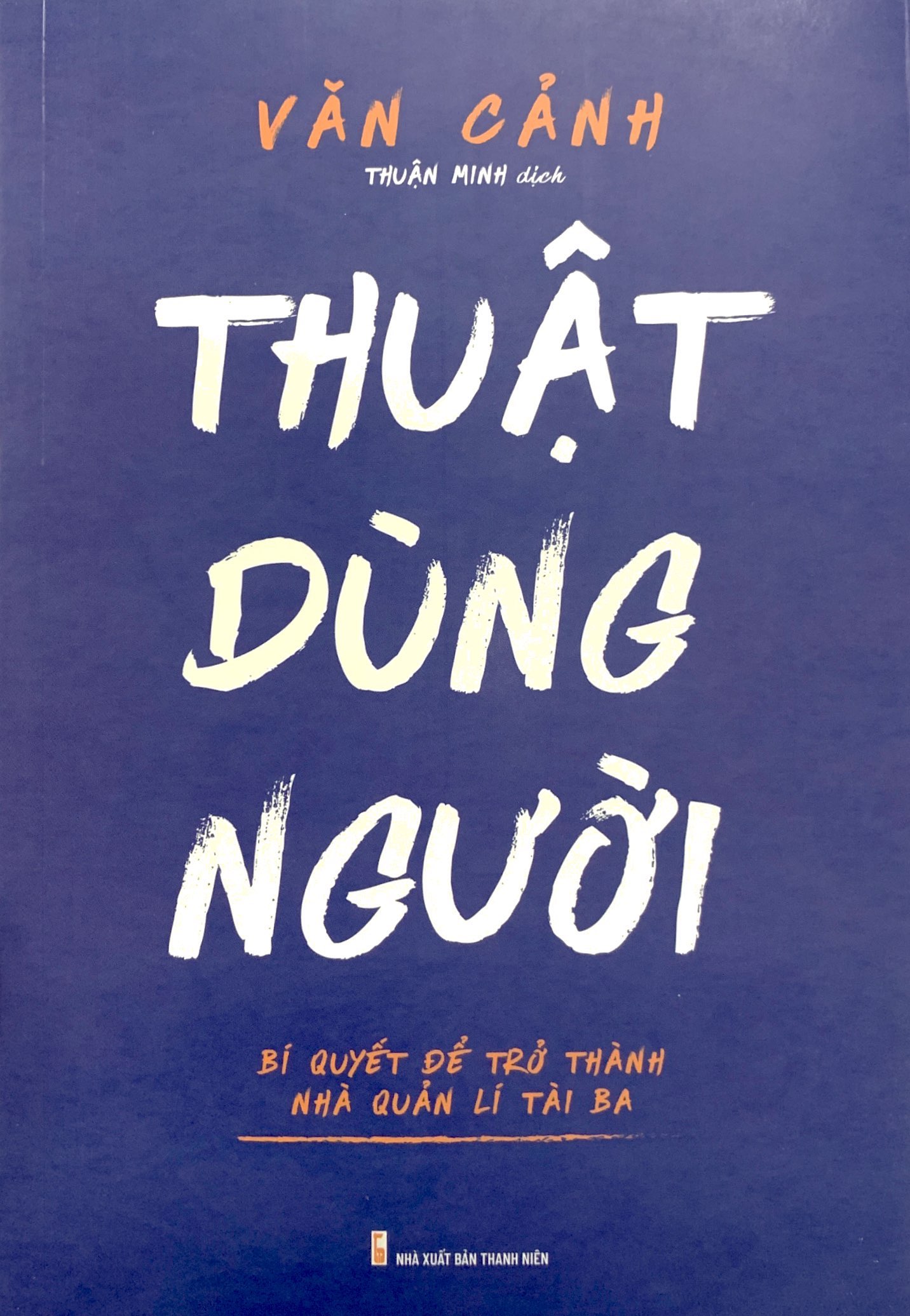 thuật dùng người - bí quyết để trở thành nhà quản lí tài ba - Ảnh 2