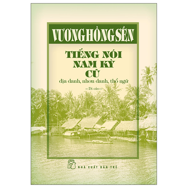 Tiếng Nói Nam Kỳ Cũ - Địa Danh, Nhơn Danh, Thổ Ngữ (Bìa Cứng)