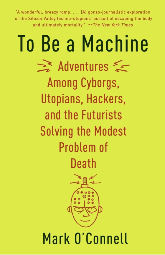 to be a machine - adventures among cyborgs, utopians, hackers, and the futurists solving the modest problem of death - Ảnh 2
