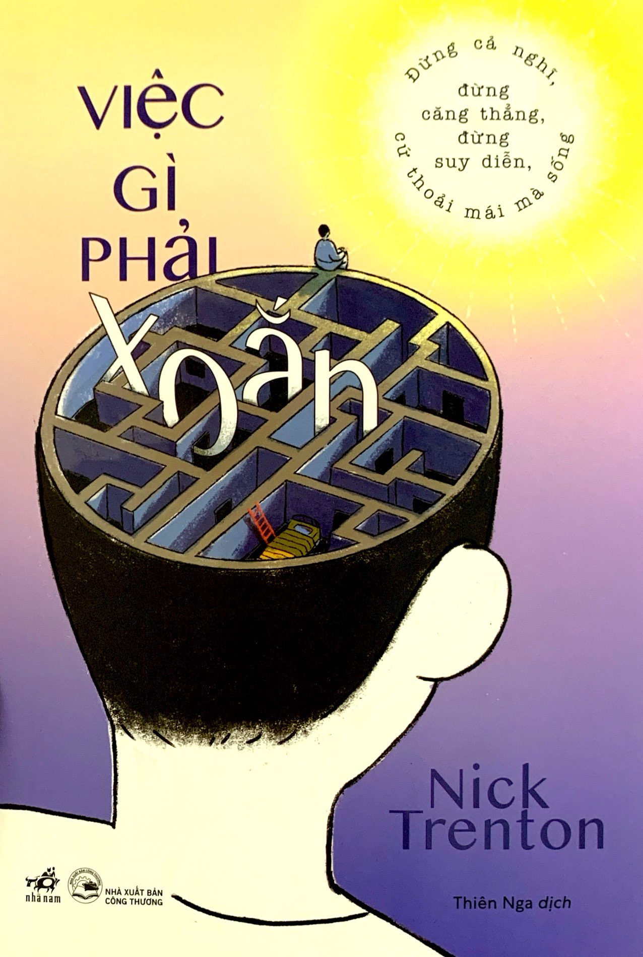 việc gì phải xoắn - đừng cả nghĩ, đừng căng thẳng, đừng suy diễn, cứ thoải mái mà sống - Ảnh 2